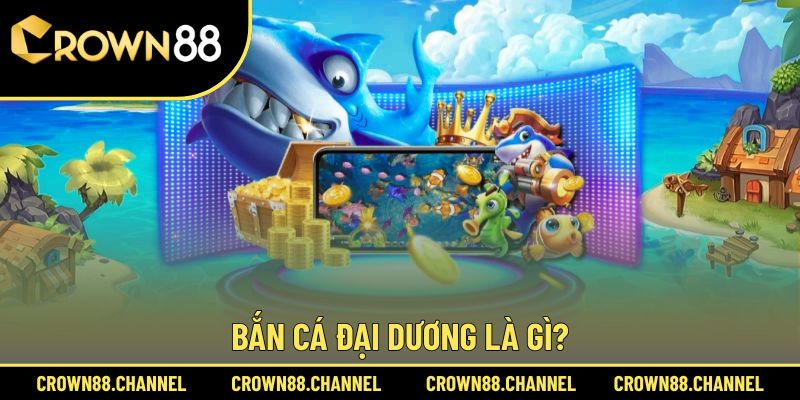 Sơ lược về Bắn Cá Đại Dương