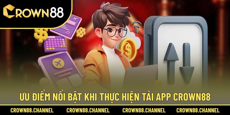 Thế mạnh của việc tiến hành tải app Crown88
